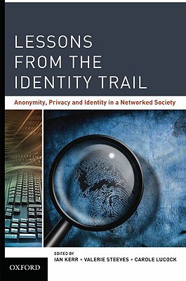 Book Lessons from the Identity Trail: Anonymity, Privacy and Identity in a Networked Society free
