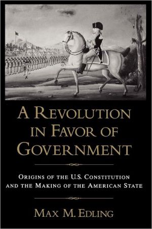 Book A Revolution in Favor of Government: Origins of the U.S. Constitution and the Making of the American State free