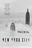 Book Imagining New York City: Literature, Urbanism, and the Visual Arts, 1890-1940 free