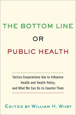 Book The Bottom Line or Public Health: Tactics Corporations Use to Influence Health and Health Policy, and What We Can Do to Counter Them free