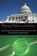 Book Playing Politics with Science: Balancing Scientific Independence and Government Oversight (Practical and Professional Ethics) free