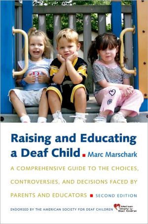 Book Raising and Educating a Deaf Child: A Comprehensive Guide to the Choices, Controversies, and Decisions Faced by Parents and Educators free