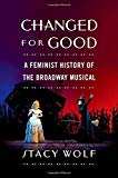 Book Changed for Good: A Feminist History of the Broadway Musical free