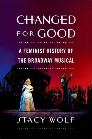 Book Changed for Good: A Feminist History of the Broadway Musical free