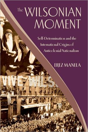 Book The Wilsonian Moment: Self-Determination and the International Origins of Anticolonial Nationalism (Oxford Studies in International History) free