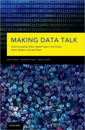 Book Making Data Talk: Communicating Public Health Data to the Public, Policy Makers, and the Press free