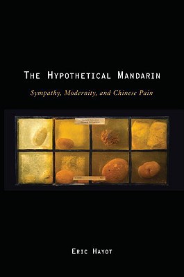Book The Hypothetical Mandarin: Sympathy, Modernity, and Chinese Pain (Modernist Literature and Culture) free