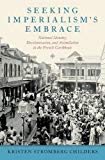 Book Seeking Imperialism's Embrace: National Identity, Decolonization, and Assimilation in the French Caribbean free