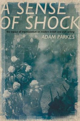 Book ASense of Shock: The Impact of Impressionism on Modern British and Irish Writing free
