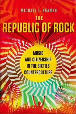 Book The Republic of Rock: Music and Citizenship in the Sixties Counterculture free