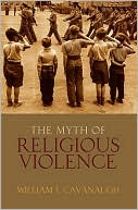 Book The Myth of Religious Violence: Secular Ideology and the Roots of Modern Conflict free