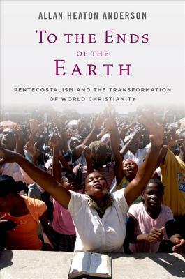 Book To the Ends of the Earth: Pentecostalism and the Transformation of World Christianity (Oxford Studies in World Christianity) free