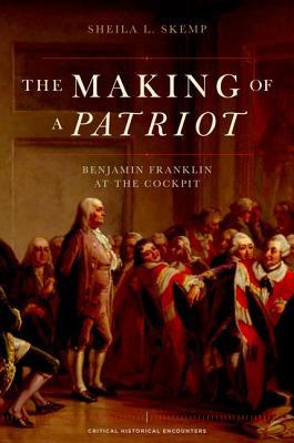Book The Making of a Patriot: Benjamin Franklin at the Cockpit (Critical Historical Encounters Series) free
