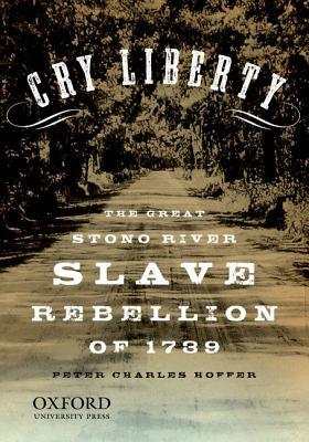 Book Cry Liberty: The Great Stono River Slave Rebellion of 1739 (New Narratives in American History) free