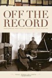 Book Off the Record: Performing Practices in Romantic Piano Playing free