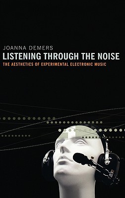 Book Listening through the Noise: The Aesthetics of Experimental Electronic Music free