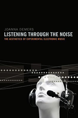 Book Listening through the Noise: The Aesthetics of Experimental Electronic Music free