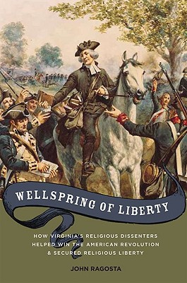 Book Wellspring of Liberty: How Virginia's Religious Dissenters Helped Win the American Revolution and Secured Religious Liberty free
