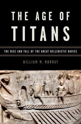 Book The Age of Titans: The Rise and Fall of the Great Hellenistic Navies (Onassis Series in Hellenic Culture) free