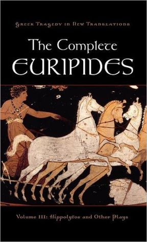 Book The Complete Euripides: Volume III: Hippolytos and Other Plays (Greek Tragedy in New Translations) free