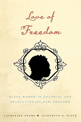 Book Love of Freedom: Black Women in Colonial and Revolutionary New England free