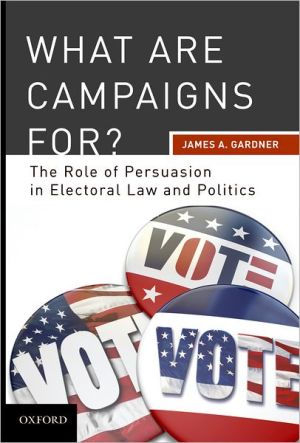 Book What are Campaigns For? The Role of Persuasion in Electoral Law and Politics free