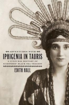 Book Adventures with Iphigenia in Tauris: A Cultural History of Euripides' Black Sea Tragedy (Onassis Series in Hellenic Culture) free