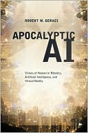 Book Apocalyptic AI: Visions of Heaven in Robotics, Artificial Intelligence, and Virtual Reality free
