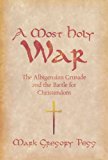 Book A Most Holy War: The Albigensian Crusade and the Battle for Christendom (Pivotal Moments in World History) free