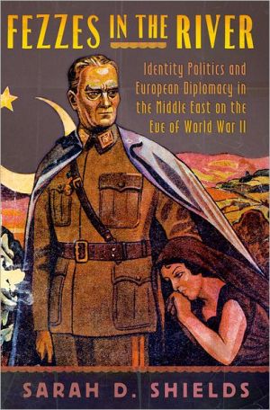 Book Fezzes in the River: Identity Politics and European Diplomacy in the Middle East on the Eve of World War II free