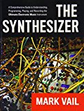 Book The Synthesizer: A Comprehensive Guide to Understanding, Programming, Playing, and Recording the Ultimate Electronic Music Instrument free