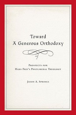 Book Toward a Generous Orthodoxy: Prospects for Hans Frei's Postliberal Theology (AAR Reflection and Theory in the Study of Religion) free