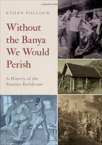 Book Without the Banya We Would Perish: A History of the Russian Bathhouse free