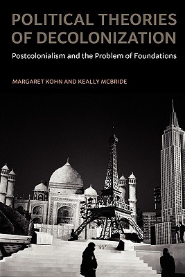 Book Political Theories of Decolonization: Postcolonialism and the Problem of Foundations free