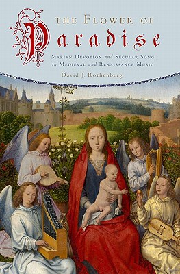 Book The Flower of Paradise: Marian Devotion and Secular Song in Medieval and Renaissance Music free