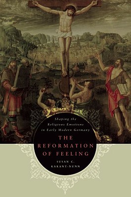 Book The Reformation of Feeling: Shaping the Religious Emotions in Early Modern Germany free