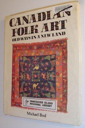 Book Canadian Folk Art: Old Ways in a New Land by Michael Bird (1984-04-03) free
