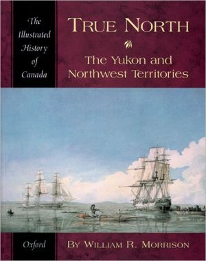 Book True North: The Yukon and Northwest Territories (Illustrated History of Canada) free