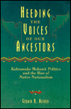 Book Heeding the Voices of Our Ancestors: Kahnawake Mohawk Politics and the Rise of Native Nationalism free