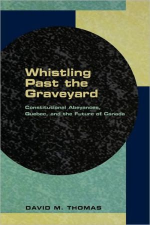 Book Whistling Past the Graveyard: Constitutional Abeyances, Quebec, and the Future of Canada free
