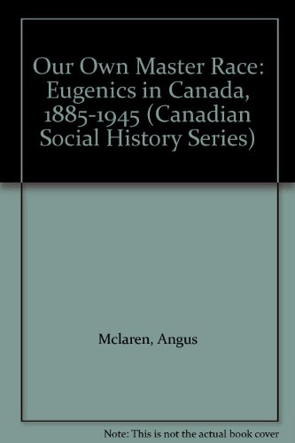 Book Our Own Master Race: Eugenics In Canada, 1885-1945 (canadian Social History Series) free