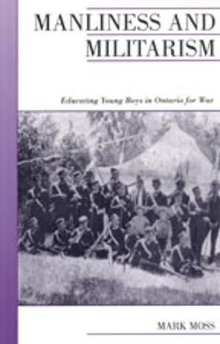 Book Manliness and Militarism: Educating Young Boys in Ontario for War (Canadian Social History Series) free