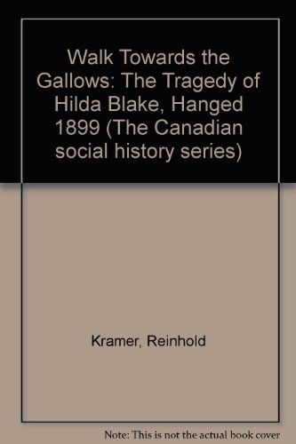 Book Walk Towards the Gallows: The Tragedy of Hilda Blake, Hanged 1899 (Canadian Social History Series) free