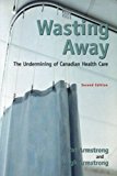 Book Wasting Away: The Undermining of Canadian Health Care free