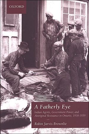 Book A Fatherly Eye: Indian Agents, Government Power, and Aboriginal Resistance in Ontario, 1918-1939 (Canadian Social History Series) free