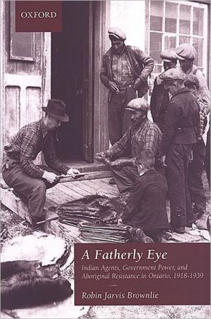 Book A Fatherly Eye: Indian Agents, Government Power, and Aboriginal Resistance in Ontario, 1918-1939 (Canadian Social History Series) free
