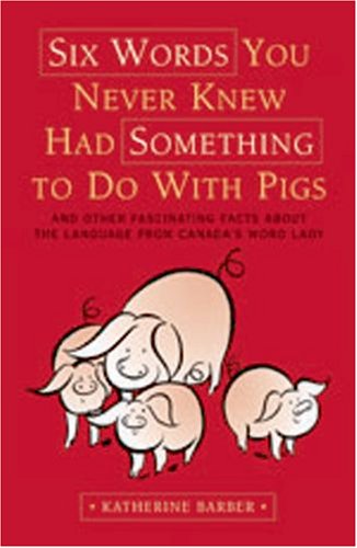 Book Six Words You Never Knew Had Something to Do with Pigs And Other Fascinating Facts about the Language from Canada's Word Lady free