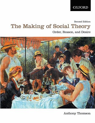 Book The Making of Social Theory: Order, Reason, and Desire free