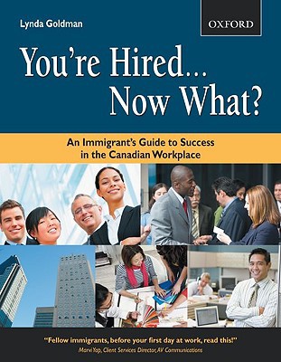 Book You're Hired...Now What?: An Immigrant's Guide to Success in the Canadian Workplace (Canadian Newcommer Series) free