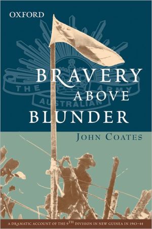 Book Bravery Above Blunder: The 9th Australian Division at Finschhafen, Sattelberg and Sio (The Australian Army History Series) free